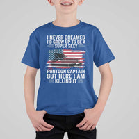 Funny Pontoon Captain T Shirt For Kid I Never Dreamed I Would Grow Up To Be Super Sexy - Wonder Print Shop