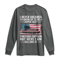 Funny Pontoon Captain Long Sleeve Shirt I Never Dreamed I Would Grow Up To Be Super Sexy - Wonder Print Shop