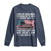 Funny Pontoon Captain Long Sleeve Shirt I Never Dreamed I Would Grow Up To Be Super Sexy - Wonder Print Shop