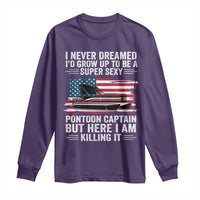 Funny Pontoon Captain Long Sleeve Shirt I Never Dreamed I Would Grow Up To Be Super Sexy - Wonder Print Shop