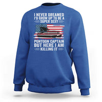 Funny Pontoon Captain Sweatshirt I Never Dreamed I Would Grow Up To Be Super Sexy - Wonder Print Shop