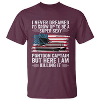 Funny Pontoon Captain T Shirt I Never Dreamed I Would Grow Up To Be Super Sexy - undefined
