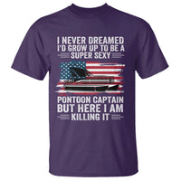 Funny Pontoon Captain T Shirt I Never Dreamed I Would Grow Up To Be Super Sexy - undefined