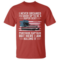 Funny Pontoon Captain T Shirt I Never Dreamed I Would Grow Up To Be Super Sexy - undefined
