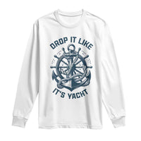 Funny Sailing Cruising Long Sleeve Shirt Drop It Like Its Yacht - Wonder Print Shop