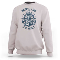 Funny Sailing Cruising Sweatshirt Drop It Like Its Yacht - Wonder Print Shop