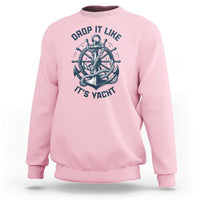 Funny Sailing Cruising Sweatshirt Drop It Like Its Yacht - Wonder Print Shop