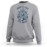 Funny Sailing Cruising Sweatshirt Drop It Like Its Yacht - Wonder Print Shop
