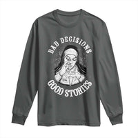 Funny Unholy Nun Long Sleeve Shirt Bad Decisions Good Stories