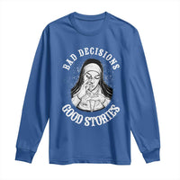 Funny Unholy Nun Long Sleeve Shirt Bad Decisions Good Stories