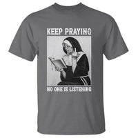Funny Smoking Nun T Shirt Keep Praying No One Is Listening