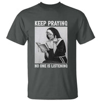 Funny Smoking Nun T Shirt Keep Praying No One Is Listening