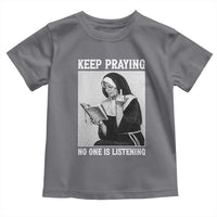 Funny Smoking Nun Toddler T Shirt Keep Praying No One Is Listening