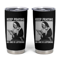 Funny Smoking Nun Tumbler Cup Keep Praying No One Is Listening