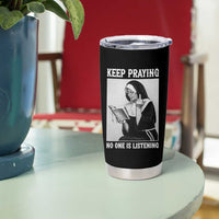 Funny Smoking Nun Tumbler Cup Keep Praying No One Is Listening