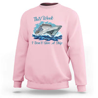 Funny Cruise Vacation Sweatshirt This Week I Do Not Give A Ship - Wonder Print Shop