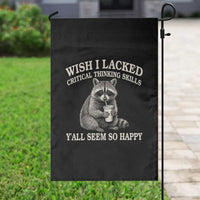 Wish I Lacked Critical Thinking Skills Y'all Seem So Happy Garden Flag Funny Raccoon Sarcastic Quote
