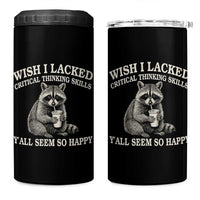 Wish I Lacked Critical Thinking Skills Y'all Seem So Happy 4 in 1 Can Cooler Tumbler Funny Raccoon Sarcastic Quote