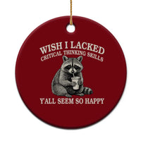 Wish I Lacked Critical Thinking Skills Y'all Seem So Happy Ceramic Ornament Funny Raccoon Sarcastic Quote