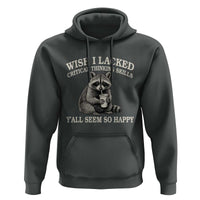 Wish I Lacked Critical Thinking Skills Y'all Seem So Happy Hoodie Funny Raccoon Sarcastic Quote