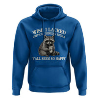 Wish I Lacked Critical Thinking Skills Y'all Seem So Happy Hoodie Funny Raccoon Sarcastic Quote