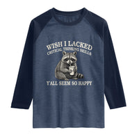 Wish I Lacked Critical Thinking Skills Y'all Seem So Happy Raglan Shirt Funny Raccoon Sarcastic Quote