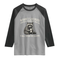 Wish I Lacked Critical Thinking Skills Y'all Seem So Happy Raglan Shirt Funny Raccoon Sarcastic Quote