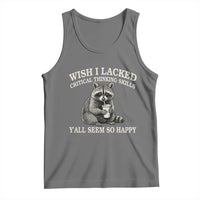 Wish I Lacked Critical Thinking Skills Y'all Seem So Happy Tank Top Funny Raccoon Sarcastic Quote
