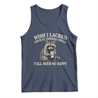 Wish I Lacked Critical Thinking Skills Y'all Seem So Happy Tank Top Funny Raccoon Sarcastic Quote