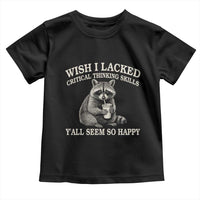 Wish I Lacked Critical Thinking Skills Y'all Seem So Happy Toddler T Shirt Funny Raccoon Sarcastic Quote