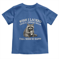 Wish I Lacked Critical Thinking Skills Y'all Seem So Happy Toddler T Shirt Funny Raccoon Sarcastic Quote