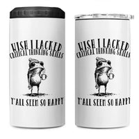 Wish I Lacked Critical Thinking Skills Y'all Seem So Happy 4 in 1 Can Cooler Tumbler Funny Frog Sarcastic Quote