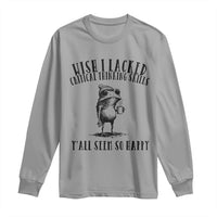 Wish I Lacked Critical Thinking Skills Y'all Seem So Happy Long Sleeve Shirt Funny Frog Sarcastic Quote
