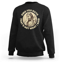 OMG You Guys That's Not What I Said Sweatshirt Funny Christian Jesus Faith Sarcastic Quote