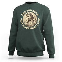 OMG You Guys That's Not What I Said Sweatshirt Funny Christian Jesus Faith Sarcastic Quote