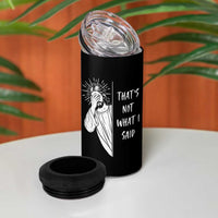 That's Not What I Said 4 in 1 Can Cooler Tumbler Funny Christian Jesus Sarcastic Quote