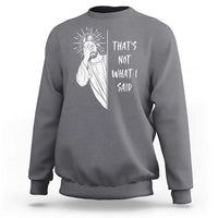 That's Not What I Said Sweatshirt Funny Christian Jesus Sarcastic Quote