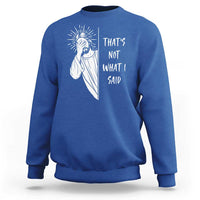 That's Not What I Said Sweatshirt Funny Christian Jesus Sarcastic Quote