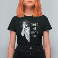 That's Not What I Said T Shirt For Women Funny Christian Jesus Sarcastic Quote