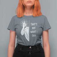 That's Not What I Said T Shirt For Women Funny Christian Jesus Sarcastic Quote