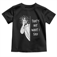 That's Not What I Said Toddler T Shirt Funny Christian Jesus Sarcastic Quote