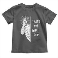 That's Not What I Said Toddler T Shirt Funny Christian Jesus Sarcastic Quote