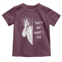 That's Not What I Said Toddler T Shirt Funny Christian Jesus Sarcastic Quote
