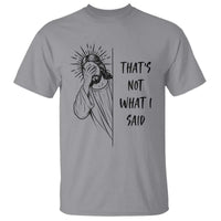 That's Not What I Said T Shirt Christian Jesus Faith Meme Quote