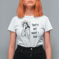 That's Not What I Said T Shirt For Women Christian Jesus Faith Meme Quote