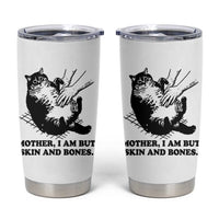 Funny Cat Mom Cat Lover Tumbler Cup Mother I Am But Skin and Bones