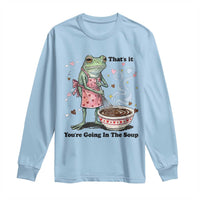 Funny Frog Valentine Meme Long Sleeve Shirt That Is It You Are Going In The Soup