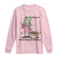 Funny Frog Valentine Meme Long Sleeve Shirt That Is It You Are Going In The Soup