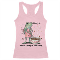 Funny Frog Valentine Meme Racerback Tank Top That Is It You Are Going In The Soup