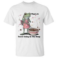 Funny Frog Valentine Meme T Shirt That Is It You Are Going In The Soup